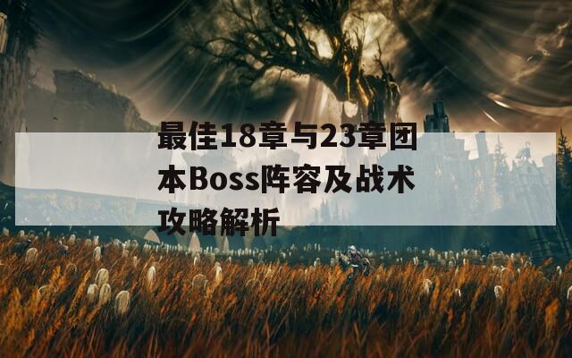 最佳18章與23章團(tuán)本Boss陣容及戰(zhàn)術(shù)攻略解析