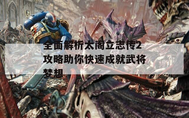 全面解析太閣立志傳2攻略助你快速成就武將夢想