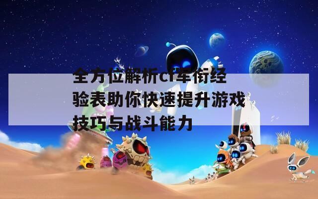 全方位解析cf軍銜經(jīng)驗表助你快速提升游戲技巧與戰(zhàn)斗能力