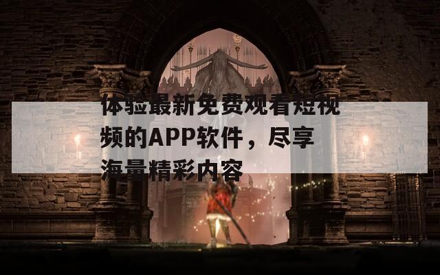 體驗(yàn)最新免費(fèi)觀看短視頻的APP軟件，盡享海量精彩內(nèi)容