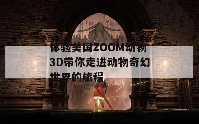 體驗美國ZOOM動物3D帶你走進動物奇幻世界的旅程