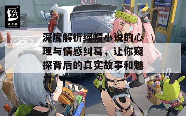 深度解析綠帽小說的心理與情感糾葛，讓你窺探背后的真實故事和魅力