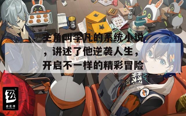 主角叫李凡的系統(tǒng)小說(shuō)，講述了他逆襲人生，開啟不一樣的精彩冒險(xiǎn)。