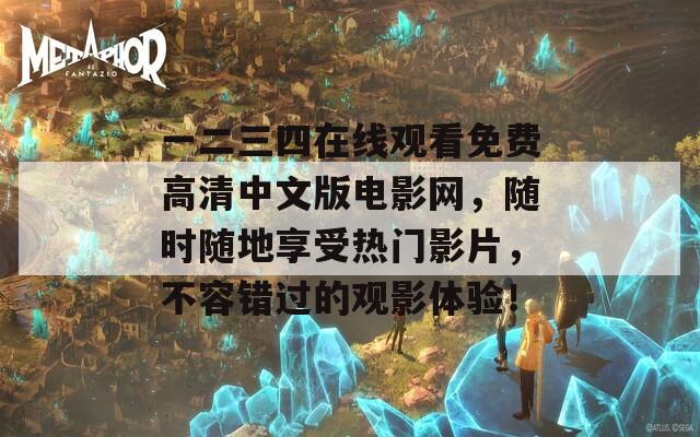 一二三四在線觀看免費(fèi)高清中文版電影網(wǎng)，隨時(shí)隨地享受熱門影片，不容錯(cuò)過的觀影體驗(yàn)！