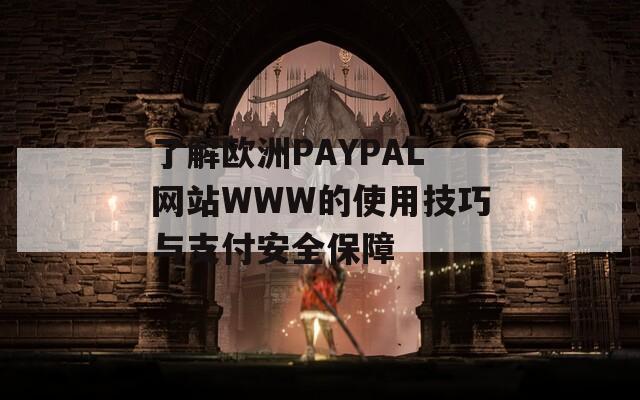 了解歐洲PAYPAL網(wǎng)站W(wǎng)WW的使用技巧與支付安全保障