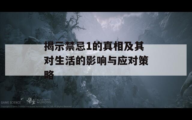 揭示禁忌1的真相及其對(duì)生活的影響與應(yīng)對(duì)策略