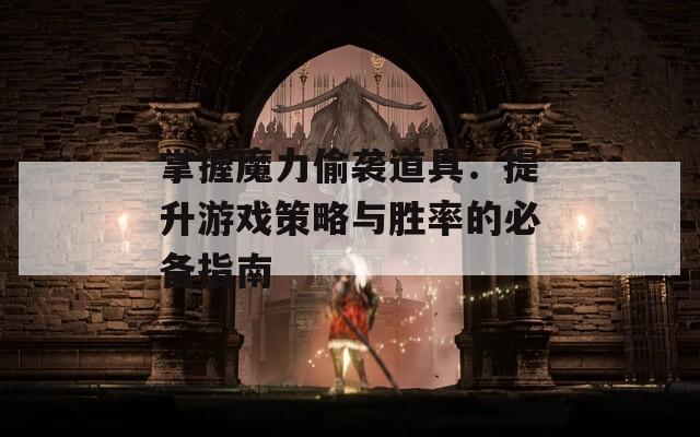 掌握魔力偷襲道具：提升游戲策略與勝率的必備指南