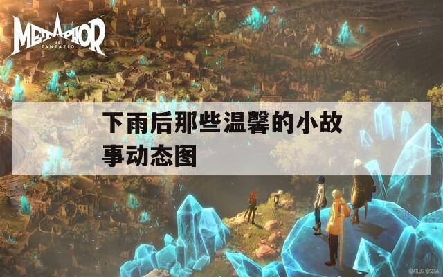 下雨后那些溫馨的小故事動(dòng)態(tài)圖