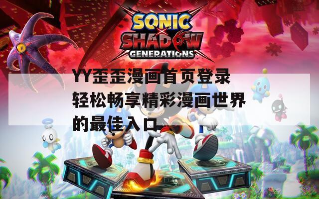 YY歪歪漫畫首頁登錄輕松暢享精彩漫畫世界的最佳入口
