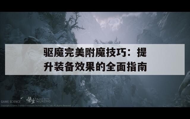 驅(qū)魔完美附魔技巧：提升裝備效果的全面指南