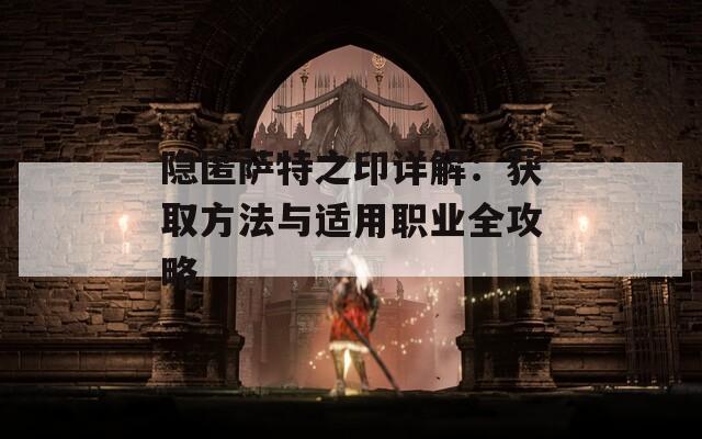 隱匿薩特之印詳解：獲取方法與適用職業(yè)全攻略
