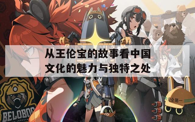 從王倫寶的故事看中國(guó)文化的魅力與獨(dú)特之處