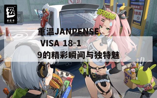 重溫JANPENSE VISA 18-19的精彩瞬間與獨(dú)特魅力