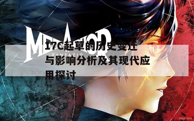 17C起草的歷史變遷與影響分析及其現(xiàn)代應(yīng)用探討