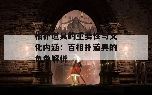 相撲道具的重要性與文化內(nèi)涵：百相撲道具的角色解析