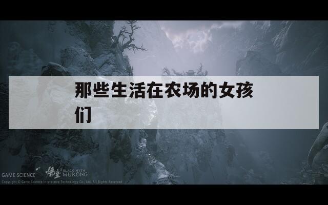 那些生活在農(nóng)場(chǎng)的女孩們