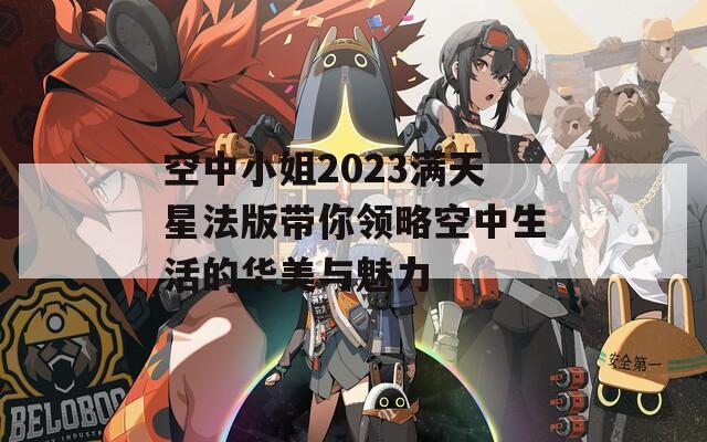 空中小姐2023滿天星法版帶你領(lǐng)略空中生活的華美與魅力