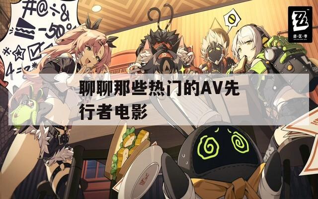 聊聊那些熱門的AV先行者電影