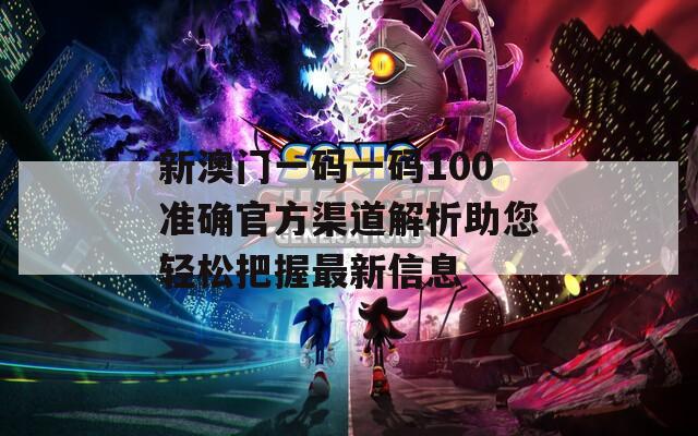 新澳門一碼一碼100準(zhǔn)確官方渠道解析助您輕松把握最新信息