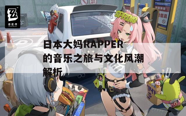 日本大媽RAPPER的音樂之旅與文化風(fēng)潮解析