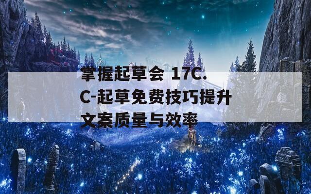 掌握起草會 17C.C-起草免費技巧提升文案質量與效率