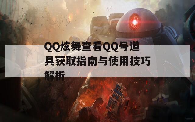 QQ炫舞查看QQ號(hào)道具獲取指南與使用技巧解析