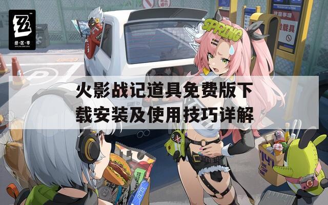 火影戰(zhàn)記道具免費版下載安裝及使用技巧詳解