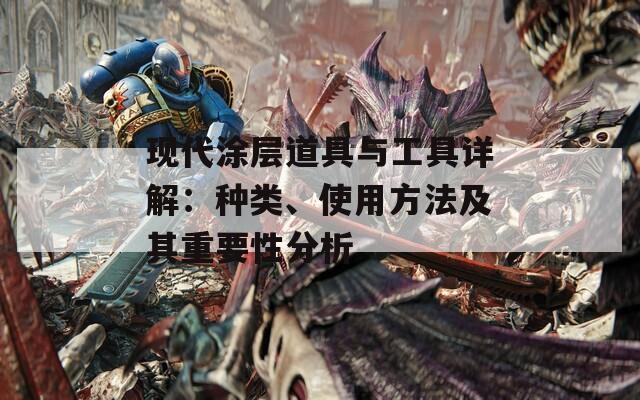 現(xiàn)代涂層道具與工具詳解：種類、使用方法及其重要性分析