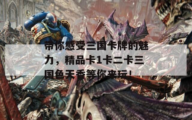 帶你感受三國卡牌的魅力，精品卡1卡二卡三國色天香等你來玩！
