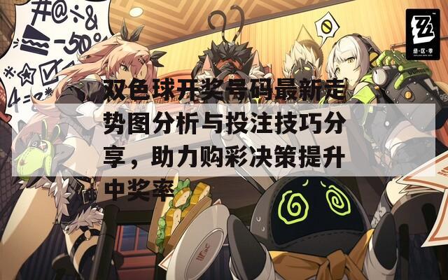雙色球開(kāi)獎(jiǎng)號(hào)碼最新走勢(shì)圖分析與投注技巧分享，助力購(gòu)彩決策提升中獎(jiǎng)率