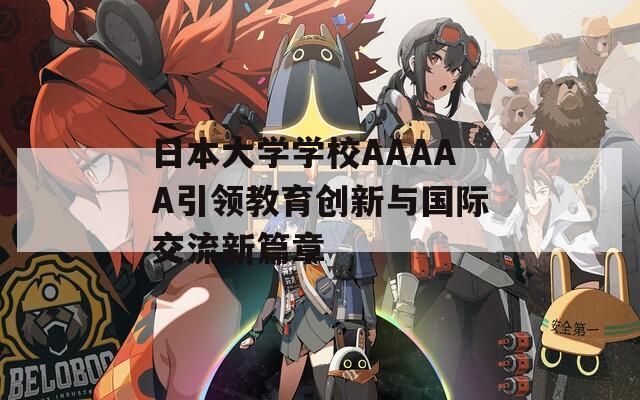 日本大學學校AAAAA引領教育創(chuàng)新與國際交流新篇章