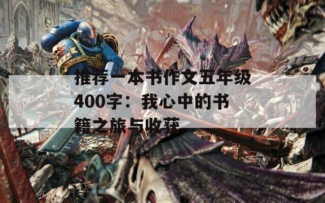 推薦一本書作文五年級400字：我心中的書籍之旅與收獲