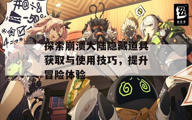 探索崩潰大陸隱藏道具獲取與使用技巧，提升冒險(xiǎn)體驗(yàn)