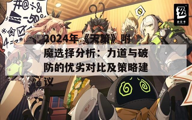 2024年《天策》附魔選擇分析：力道與破防的優(yōu)劣對(duì)比及策略建議