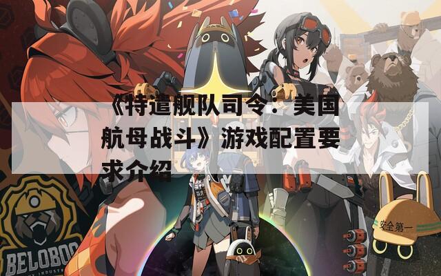 《特遣艦隊司令：美國航母戰(zhàn)斗》游戲配置要求介紹