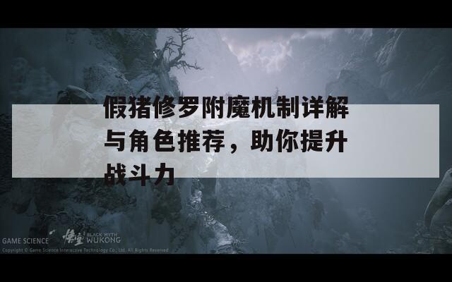 假豬修羅附魔機(jī)制詳解與角色推薦，助你提升戰(zhàn)斗力