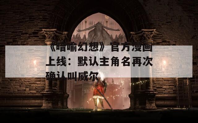 《暗喻幻想》官方漫畫上線：默認主角名再次確認叫威爾