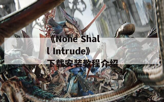 《None Shall Intrude》下載安裝教程介紹