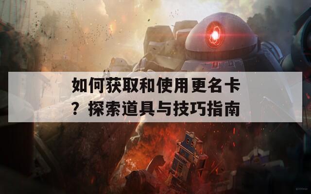 如何獲取和使用更名卡？探索道具與技巧指南
