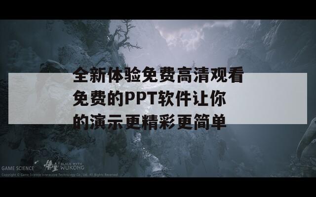 全新體驗免費高清觀看免費的PPT軟件讓你的演示更精彩更簡單