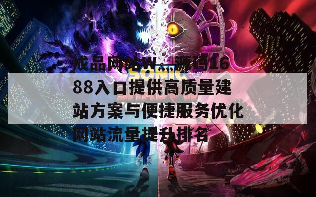 成品網(wǎng)站W(wǎng)灬源碼1688入口提供高質(zhì)量建站方案與便捷服務(wù)優(yōu)化網(wǎng)站流量提升排名
