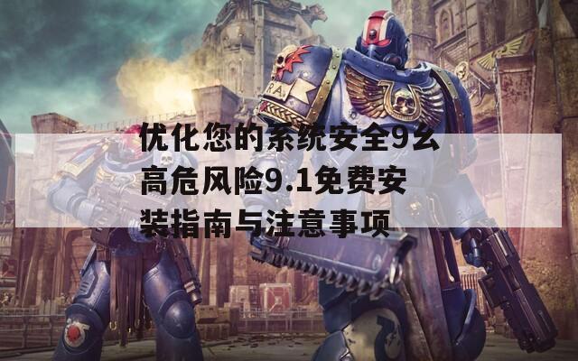 優(yōu)化您的系統(tǒng)安全9幺高危風險9.1免費安裝指南與注意事項