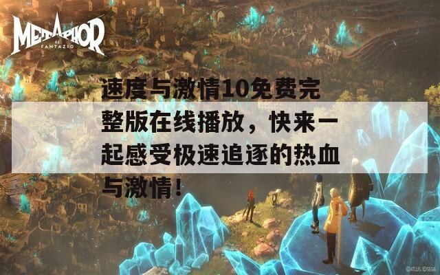 速度與激情10免費(fèi)完整版在線播放，快來一起感受極速追逐的熱血與激情！