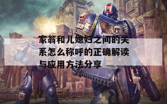 家翁和兒媳婦之間的關(guān)系怎么稱呼的正確解讀與應(yīng)用方法分享