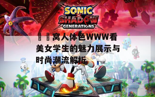 妺妺窩人體色WWW看美女學(xué)生的魅力展示與時(shí)尚潮流解析