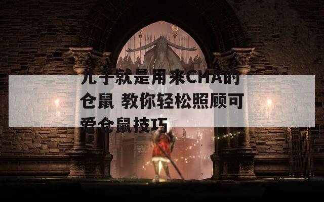 兒子就是用來CHA的倉鼠 教你輕松照顧可愛倉鼠技巧