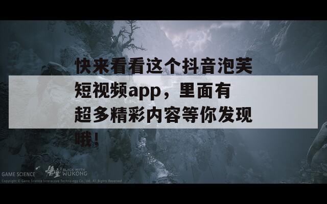 快來(lái)看看這個(gè)抖音泡芙短視頻app，里面有超多精彩內(nèi)容等你發(fā)現(xiàn)哦！