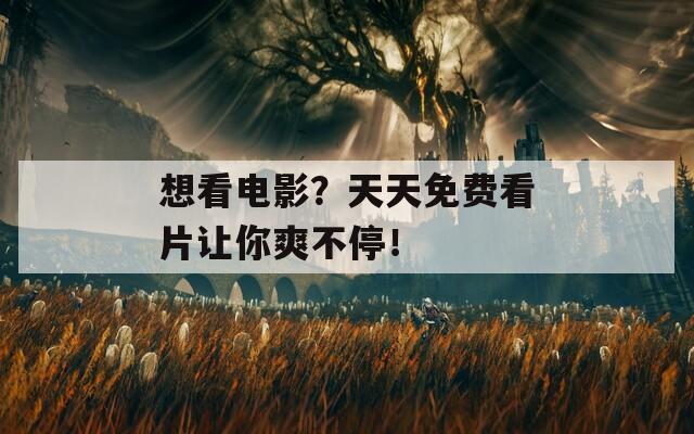 想看電影？天天免費看片讓你爽不停！