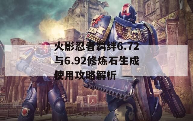 火影忍者羈絆6.72與6.92修煉石生成使用攻略解析