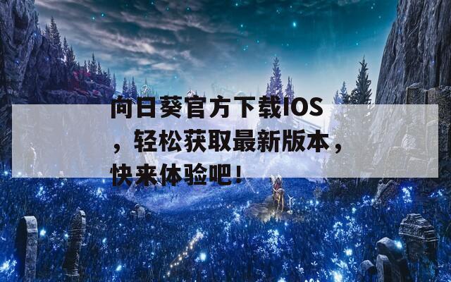 向日葵官方下載IOS，輕松獲取最新版本，快來體驗吧！
